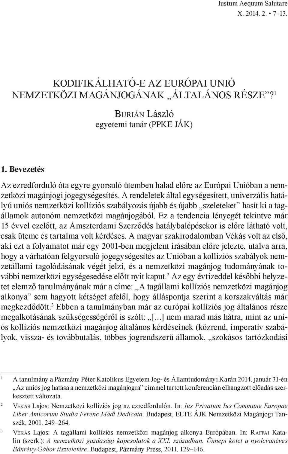 A rendeletek által egységesített, univerzális hatályú uniós nemzetközi kollíziós szabályozás újabb és újabb szeleteket hasít ki a tagállamok autonóm nemzetközi magánjogából.