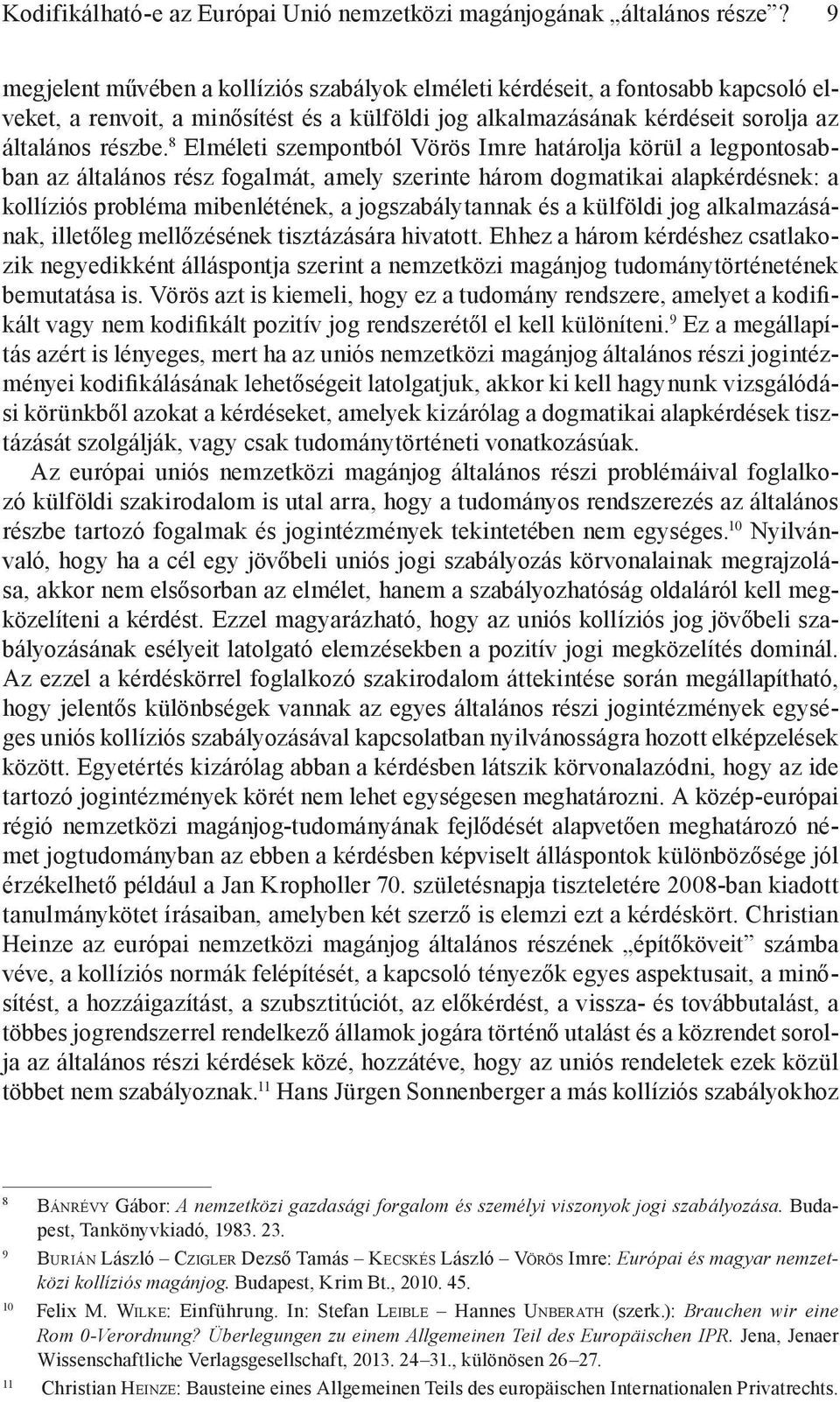 8 Elméleti szempontból Vörös Imre határolja körül a legpontosabban az általános rész fogalmát, amely szerinte három dogmatikai alapkérdésnek: a kollíziós probléma mibenlétének, a jogszabálytannak és