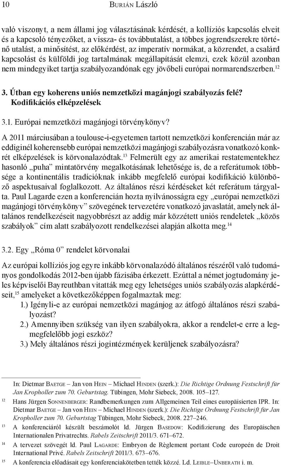 jövőbeli európai normarendszerben. 12 3. Útban egy koherens uniós nemzetközi magánjogi szabályozás felé? Kodifikációs elképzelések 3.1. Európai nemzetközi magánjogi törvénykönyv?