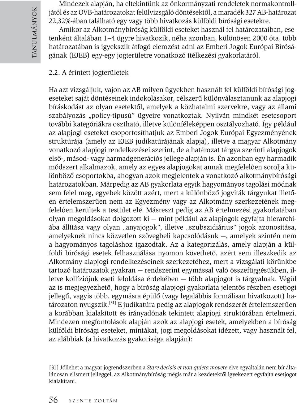 Amikor az Alkotmánybíróság külföldi eseteket használ fel határozataiban, esetenként általában 1 4 ügyre hivatkozik, néha azonban, különösen 2000 óta, több határozatában is igyekszik átfogó elemzést