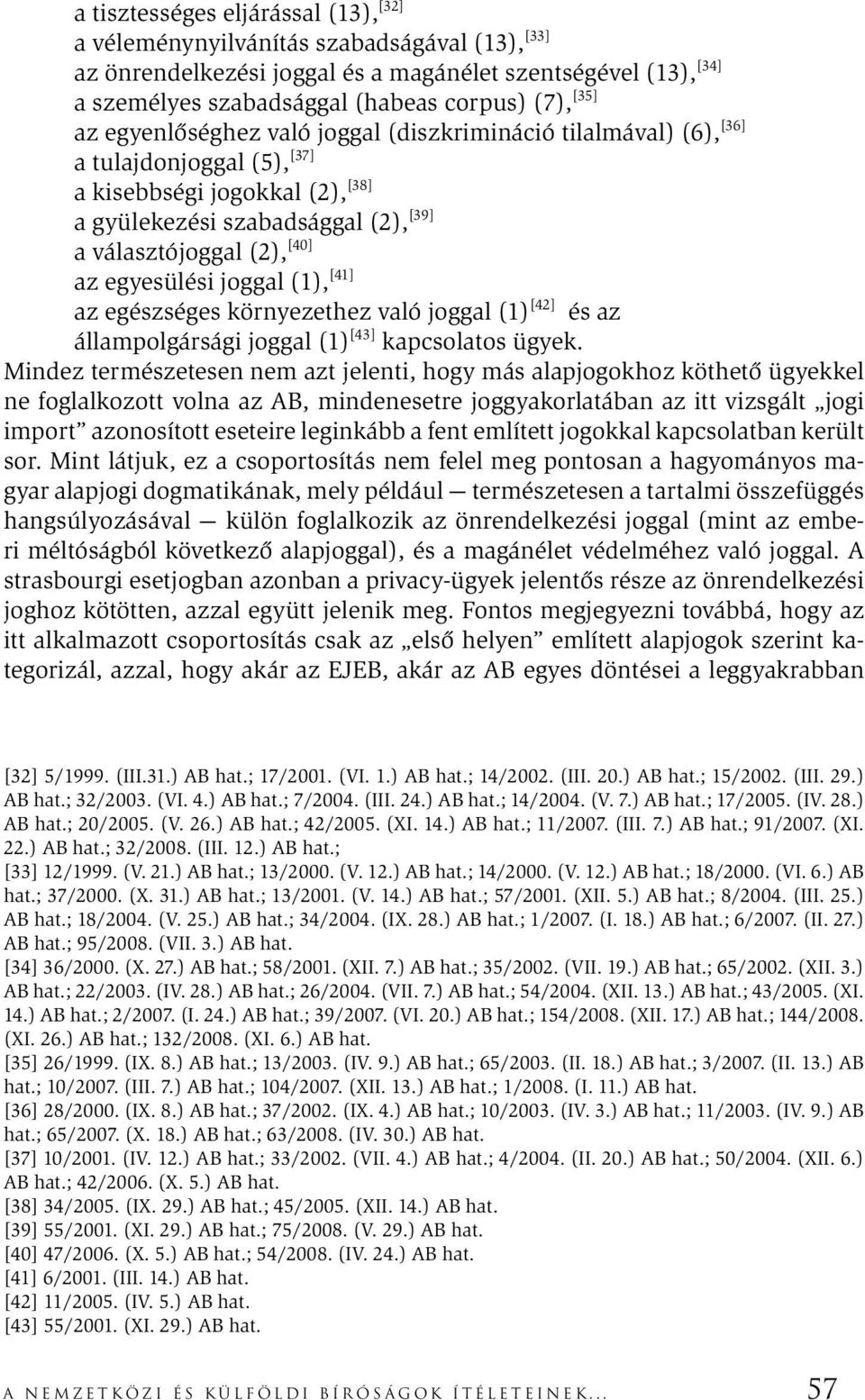 egyesülési joggal (1), [41] az egészséges környezethez való joggal (1) [42] és az állampolgársági joggal (1) [43] kapcsolatos ügyek.