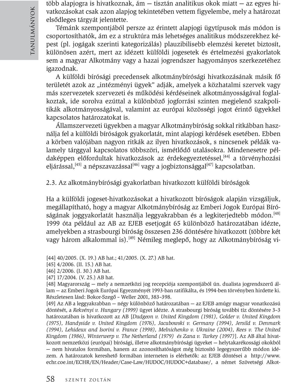 jogágak szerinti kategorizálás) plauzibilisebb elemzési keretet biztosít, különösen azért, mert az idézett külföldi jogesetek és értelmezési gyakorlatok sem a magyar Alkotmány vagy a hazai