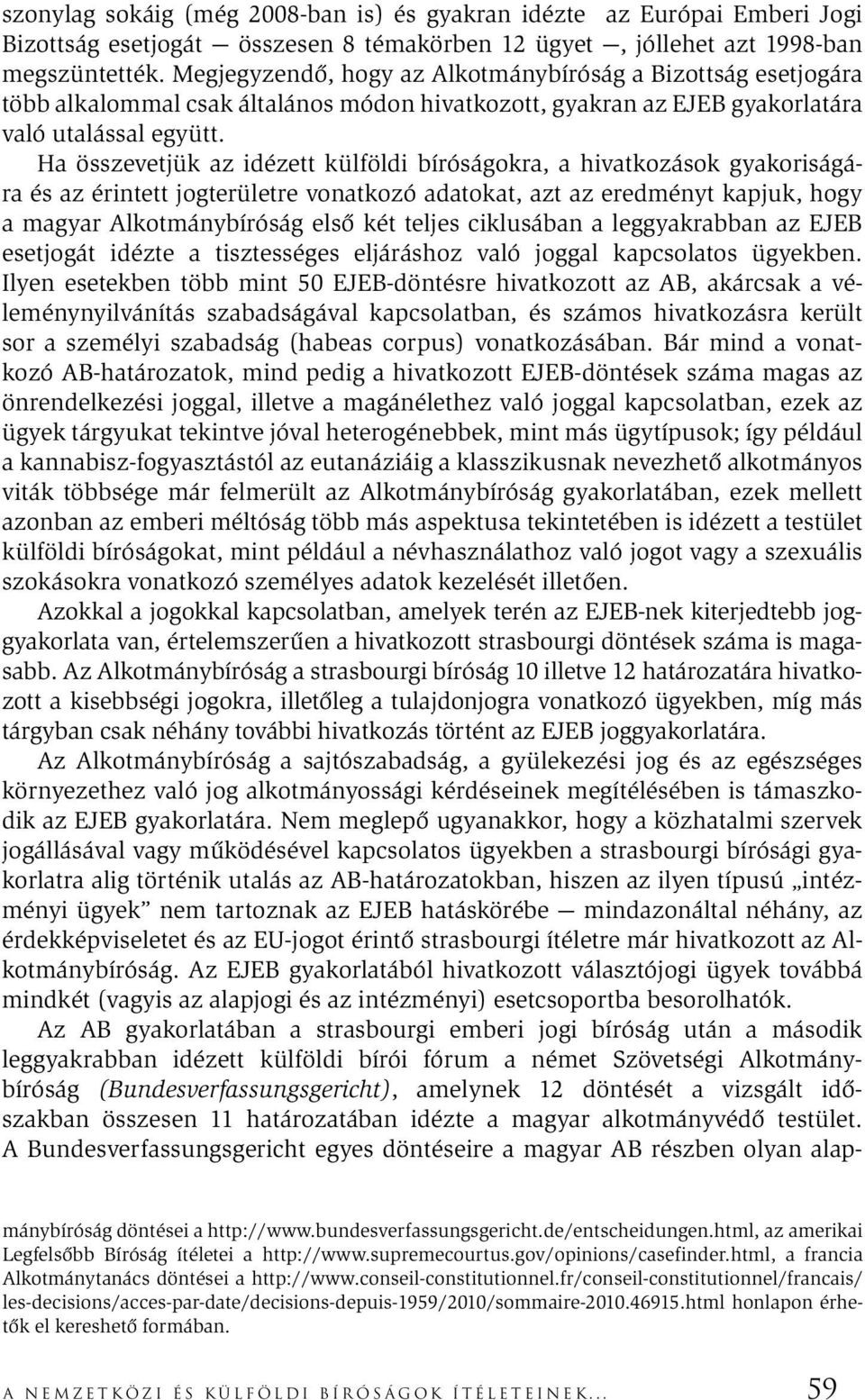 Ha összevetjük az idézett külföldi bíróságokra, a hivatkozások gyakoriságára és az érintett jogterületre vonatkozó adatokat, azt az eredményt kapjuk, hogy a magyar Alkotmánybíróság első két teljes