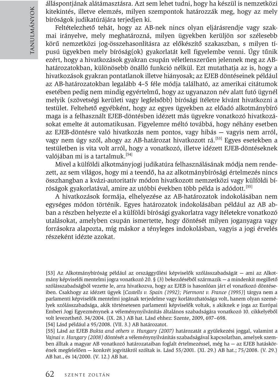 Feltételezhető tehát, hogy az AB-nek nincs olyan eljárásrendje vagy szakmai irányelve, mely meghatározná, milyen ügyekben kerüljön sor szélesebb körű nemzetközi jog-összehasonlításra az előkészítő