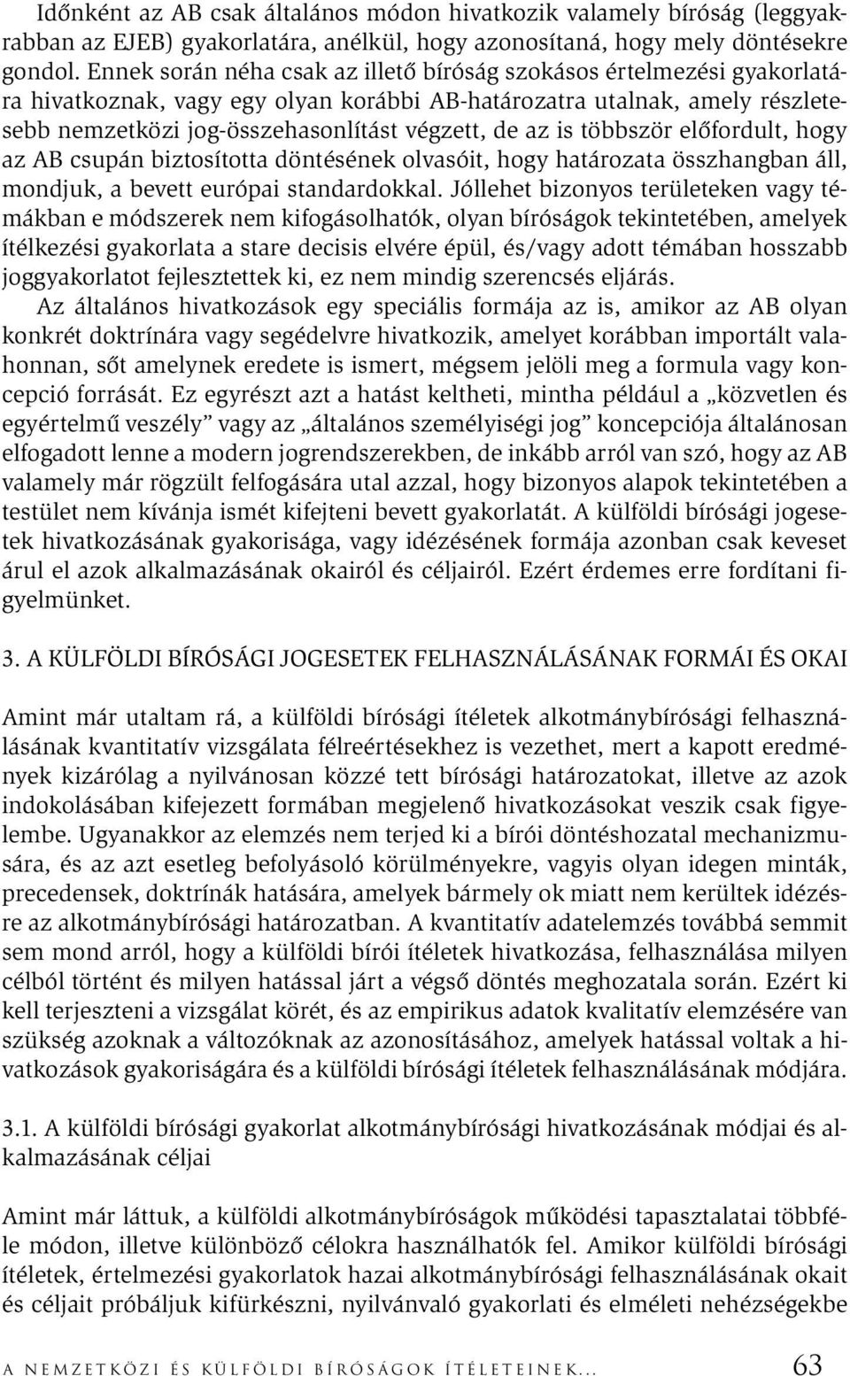 is többször előfordult, hogy az AB csupán biztosította döntésének olvasóit, hogy határozata összhangban áll, mondjuk, a bevett európai standardokkal.