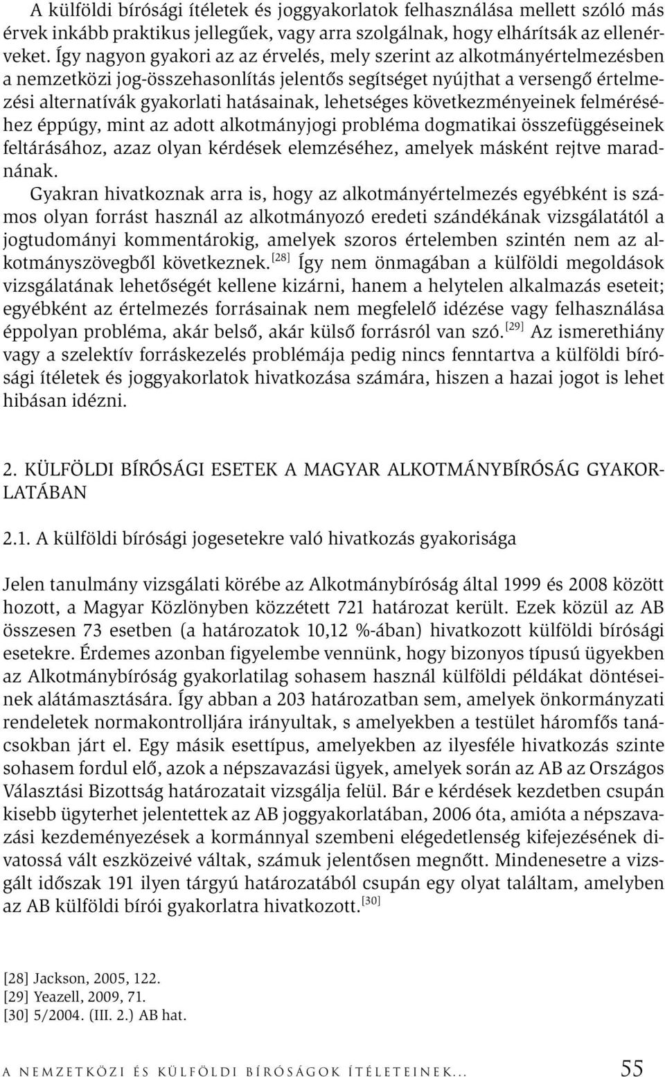 lehetséges következményeinek felméréséhez éppúgy, mint az adott alkotmányjogi probléma dogmatikai összefüggéseinek feltárásához, azaz olyan kérdések elemzéséhez, amelyek másként rejtve maradnának.