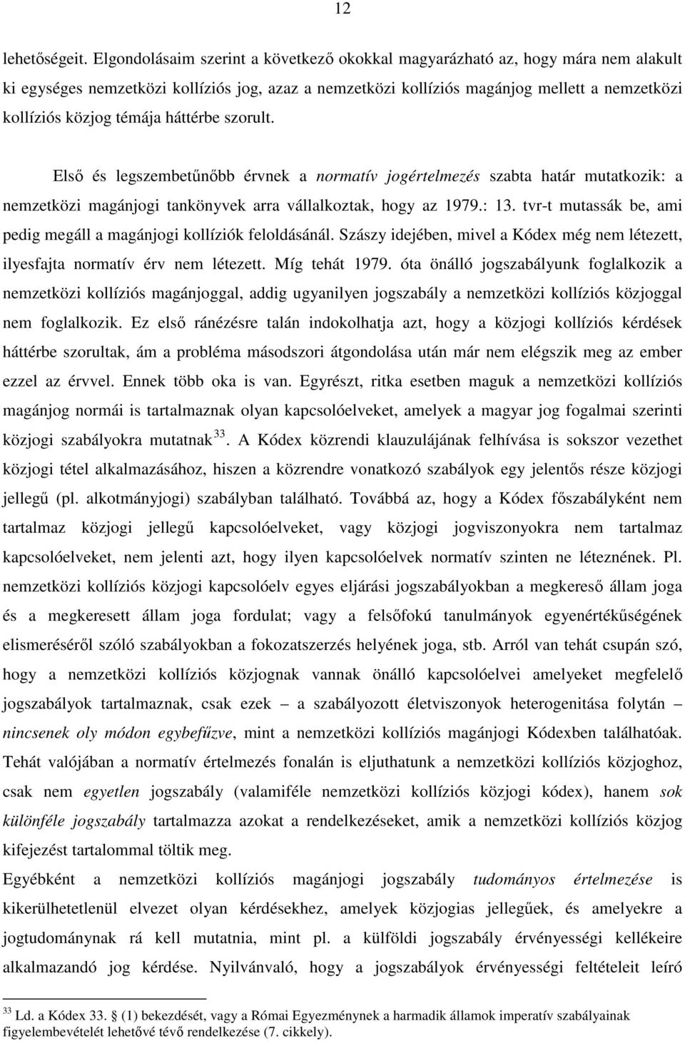 témája háttérbe szorult. Első és legszembetűnőbb érvnek a normatív jogértelmezés szabta határ mutatkozik: a nemzetközi magánjogi tankönyvek arra vállalkoztak, hogy az 1979.: 13.