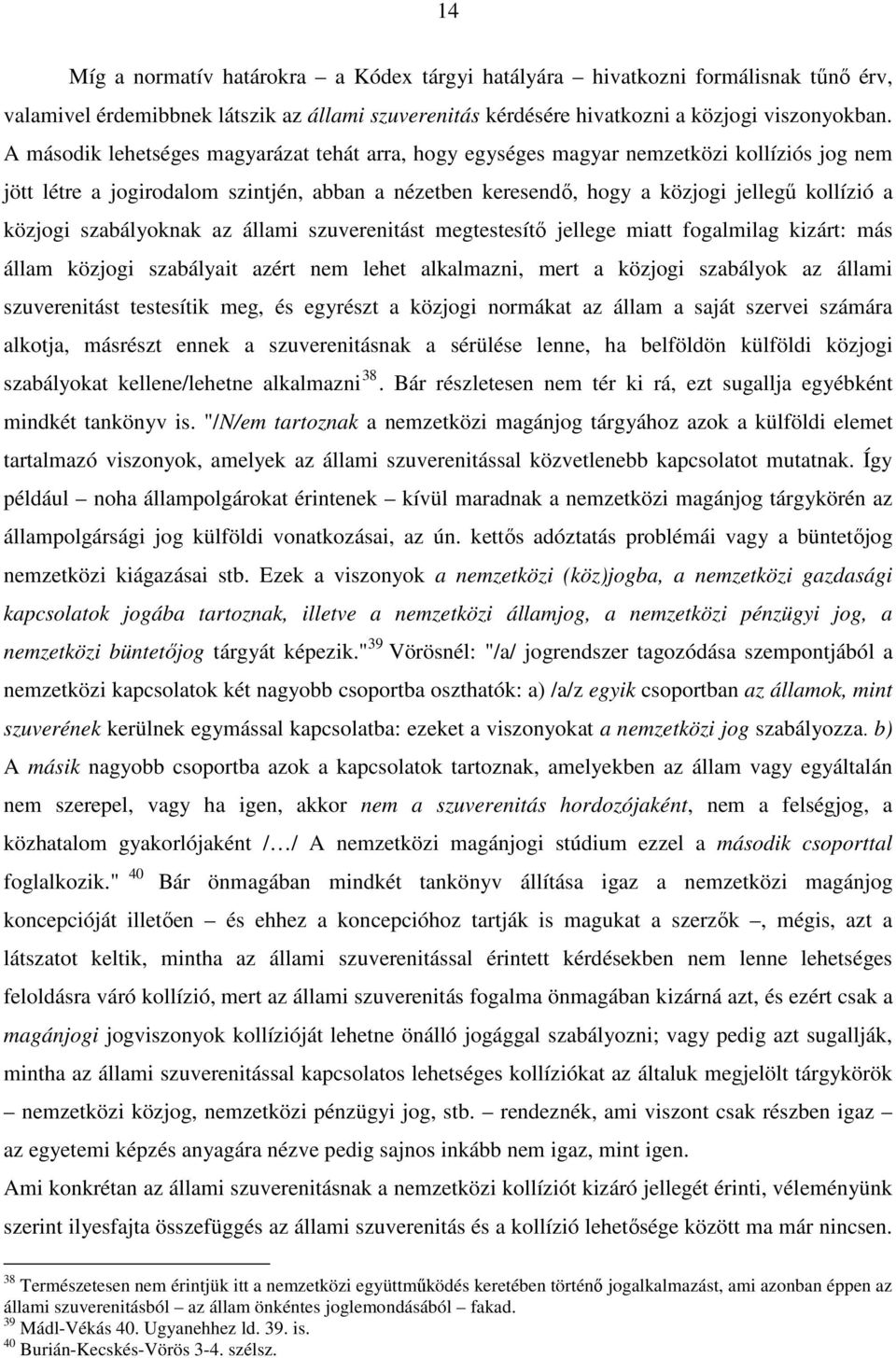 szabályoknak az állami szuverenitást megtestesítő jellege miatt fogalmilag kizárt: más állam közjogi szabályait azért nem lehet alkalmazni, mert a közjogi szabályok az állami szuverenitást testesítik