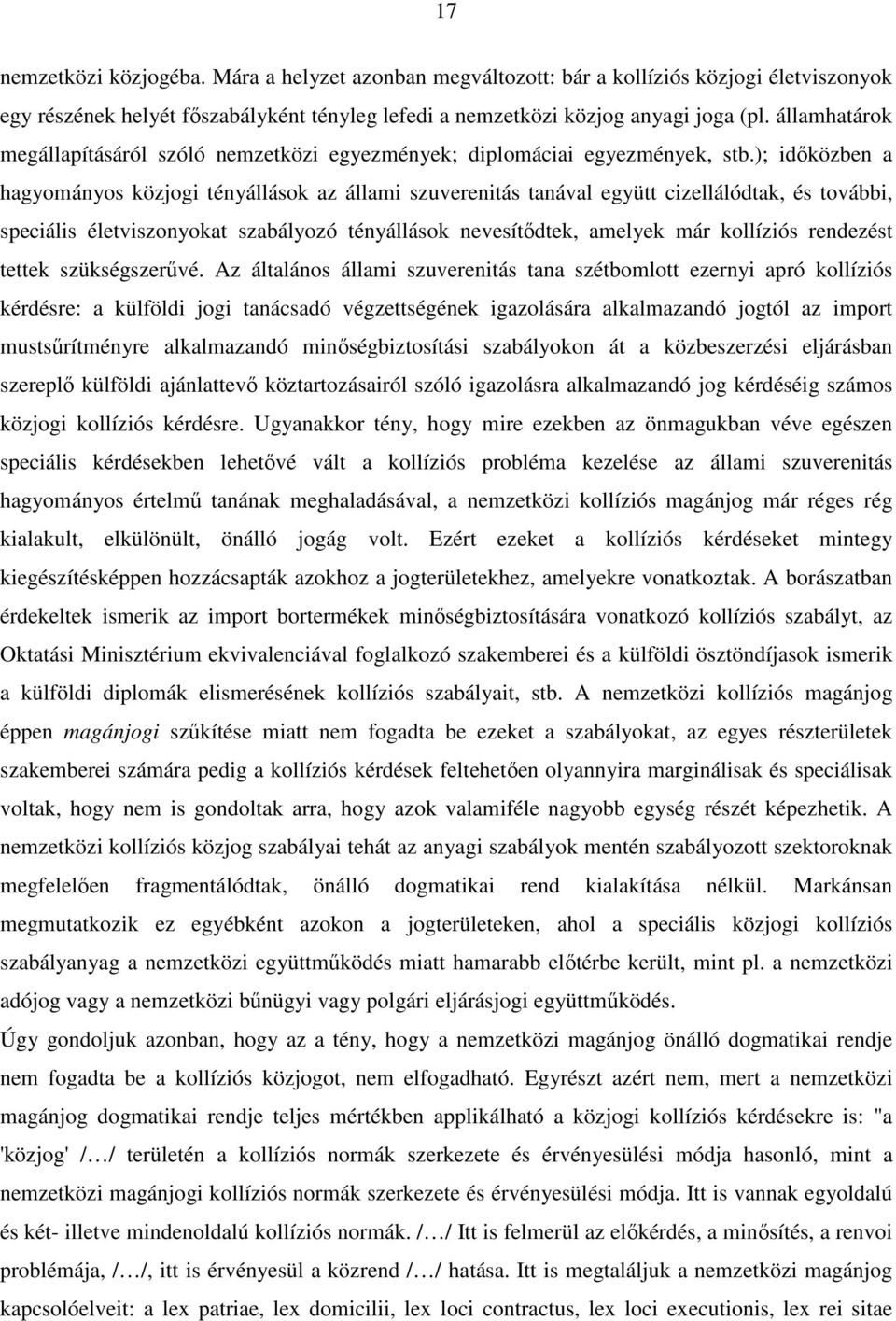 ); időközben a hagyományos közjogi tényállások az állami szuverenitás tanával együtt cizellálódtak, és további, speciális életviszonyokat szabályozó tényállások nevesítődtek, amelyek már kollíziós