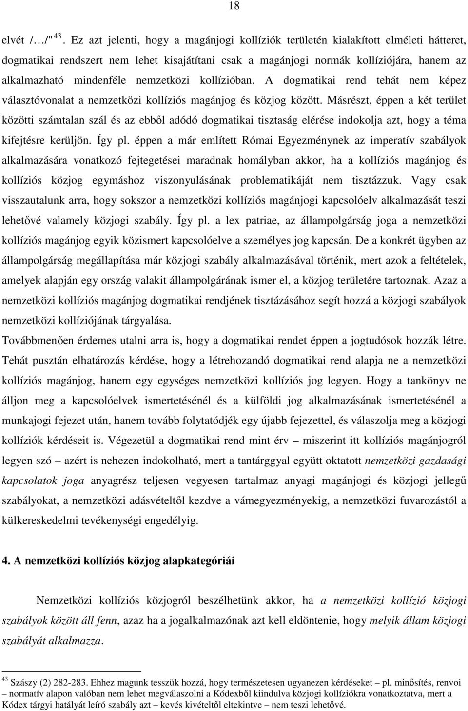 nemzetközi kollízióban. A dogmatikai rend tehát nem képez választóvonalat a nemzetközi kollíziós magánjog és közjog között.