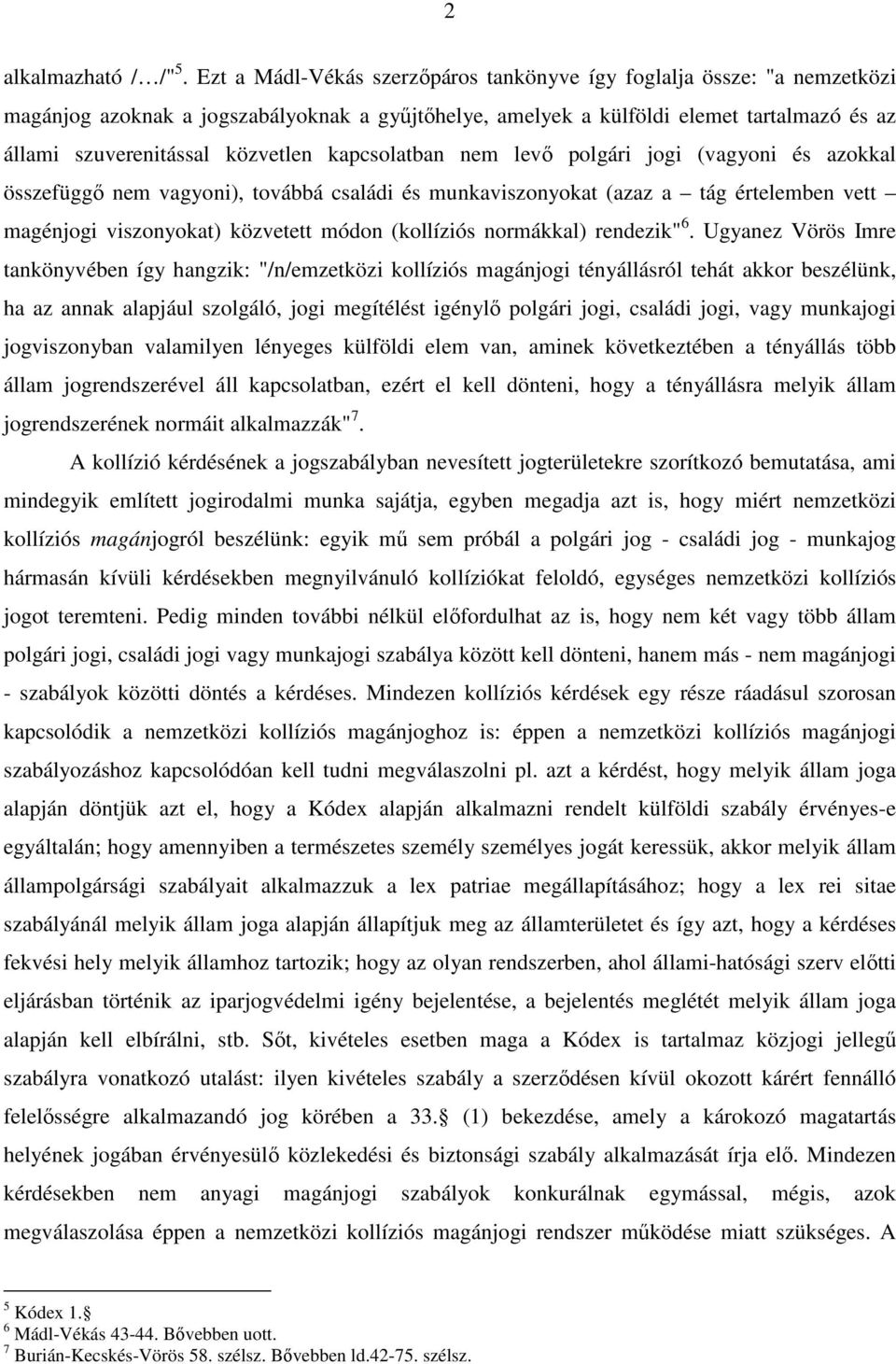 kapcsolatban nem levő polgári jogi (vagyoni és azokkal összefüggő nem vagyoni), továbbá családi és munkaviszonyokat (azaz a tág értelemben vett magénjogi viszonyokat) közvetett módon (kollíziós