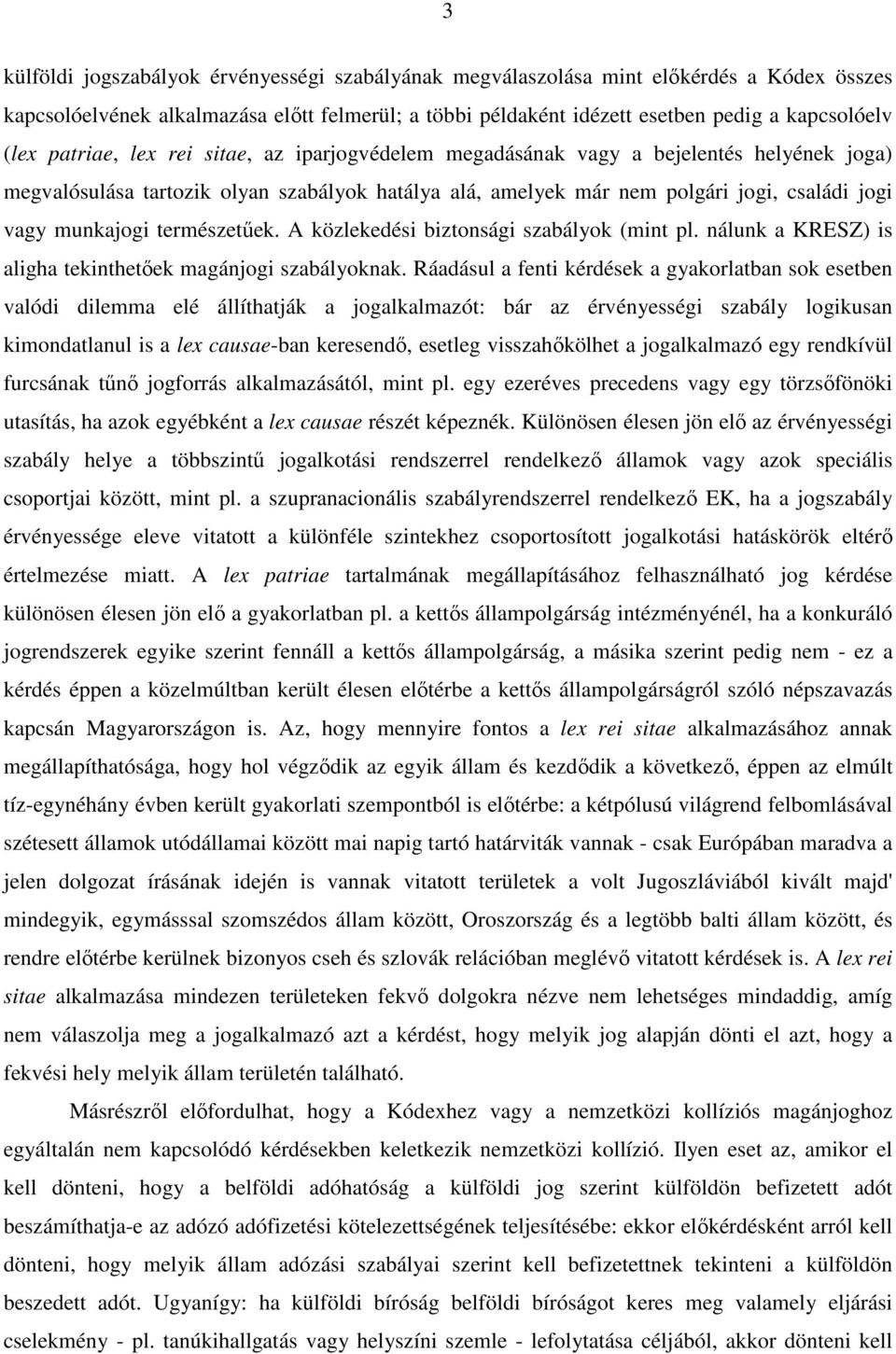 természetűek. A közlekedési biztonsági szabályok (mint pl. nálunk a KRESZ) is aligha tekinthetőek magánjogi szabályoknak.