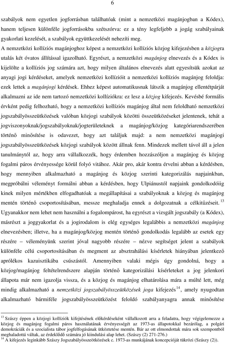 Egyrészt, a nemzetközi magánjog elnevezés és a Kódex is kijelölte a kollíziós jog számára azt, hogy milyen általános elnevezés alatt egyesítsük azokat az anyagi jogi kérdéseket, amelyek nemzetközi