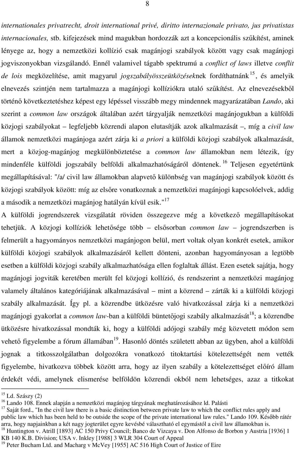 Ennél valamivel tágabb spektrumú a conflict of laws illetve conflit de lois megközelítése, amit magyarul jogszabályösszeütközéseknek fordíthatnánk 15, és amelyik elnevezés szintjén nem tartalmazza a