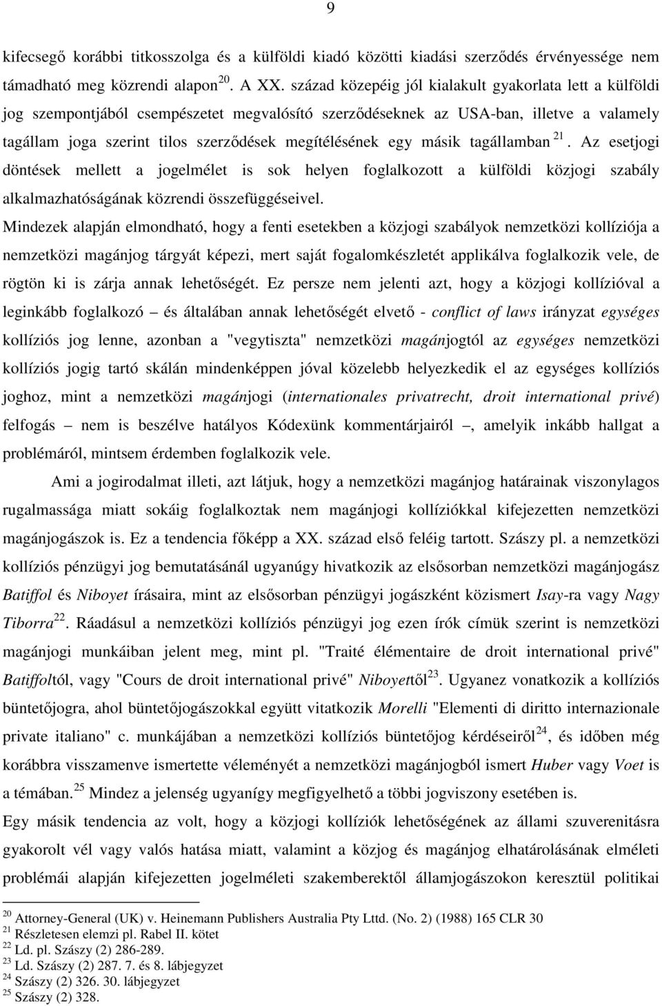 egy másik tagállamban 21. Az esetjogi döntések mellett a jogelmélet is sok helyen foglalkozott a külföldi közjogi szabály alkalmazhatóságának közrendi összefüggéseivel.