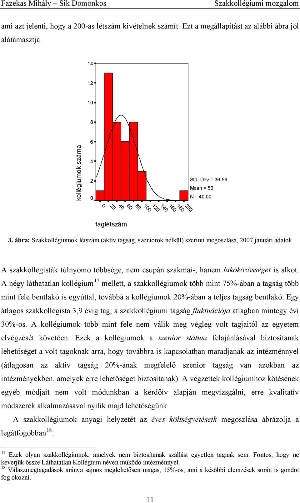 ábra: Szakkollégiumok létszám (aktív tagság, szeniorok nélkül) szerinti megoszlása, 2007 januári adatok A szakkollégisták túlnyomó többsége, nem csupán szakmai-, hanem lakóközösséget is alkot.