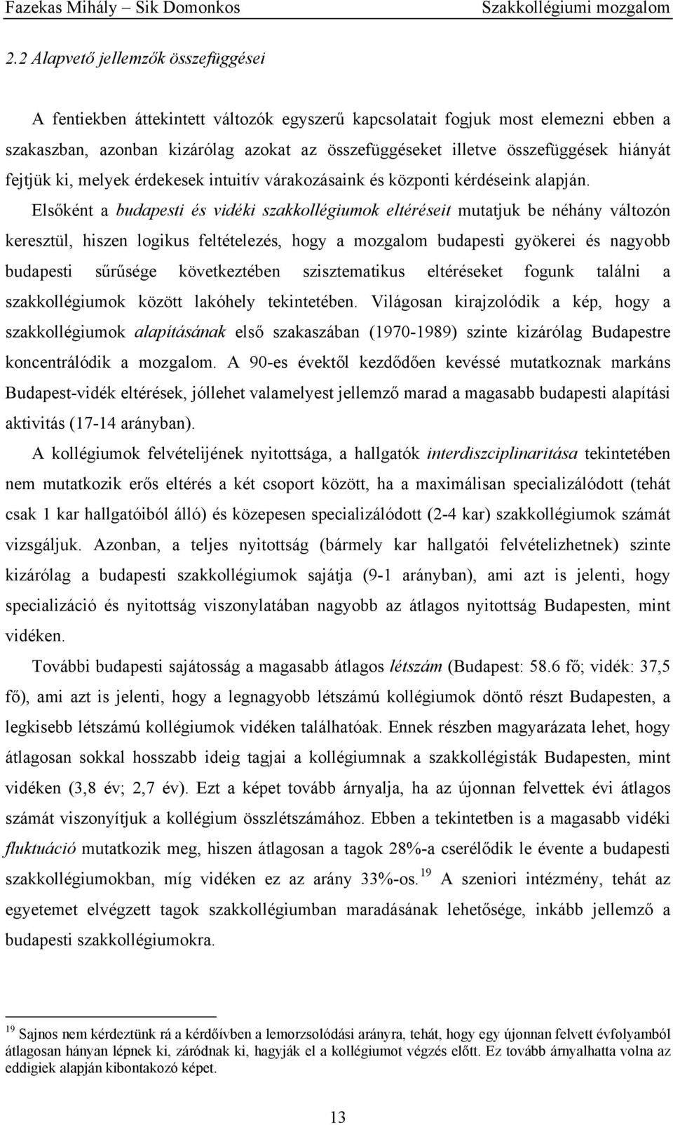 Elsőként a budapesti és vidéki szakkollégiumok eltéréseit mutatjuk be néhány változón keresztül, hiszen logikus feltételezés, hogy a mozgalom budapesti gyökerei és nagyobb budapesti sűrűsége