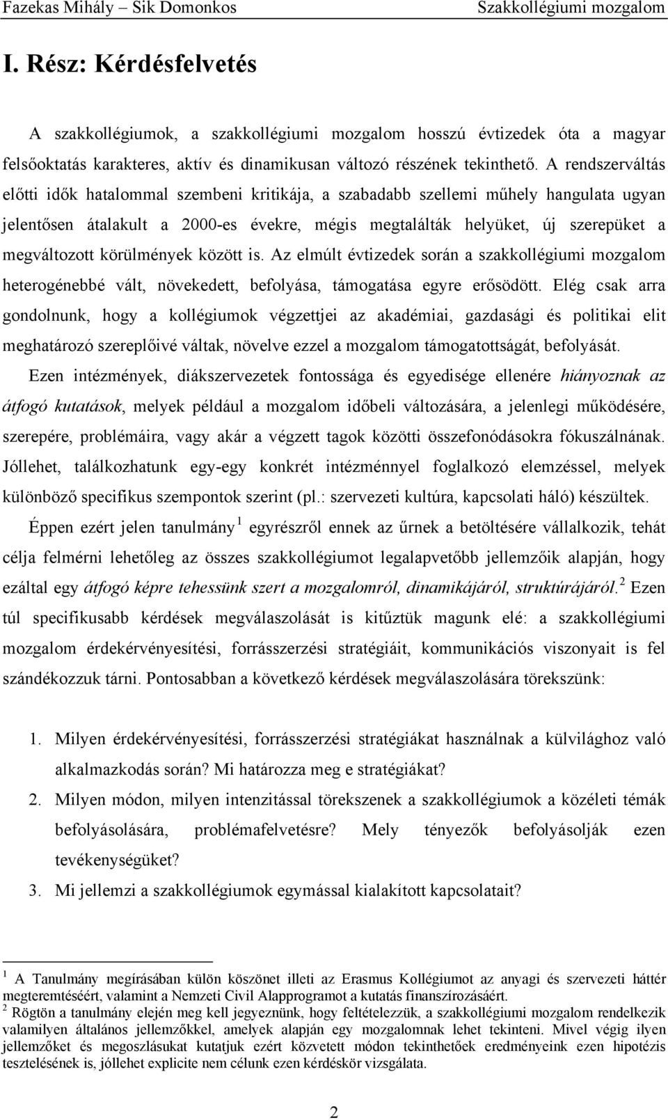 körülmények között is. Az elmúlt évtizedek során a szakkollégiumi mozgalom heterogénebbé vált, növekedett, befolyása, támogatása egyre erősödött.