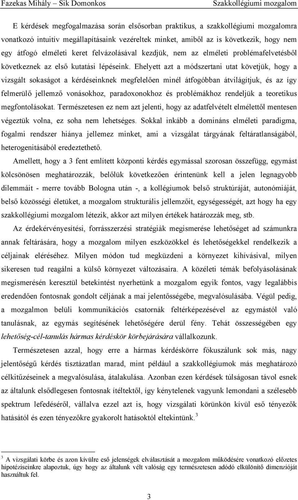 Ehelyett azt a módszertani utat követjük, hogy a vizsgált sokaságot a kérdéseinknek megfelelően minél átfogóbban átvilágítjuk, és az így felmerülő jellemző vonásokhoz, paradoxonokhoz és problémákhoz
