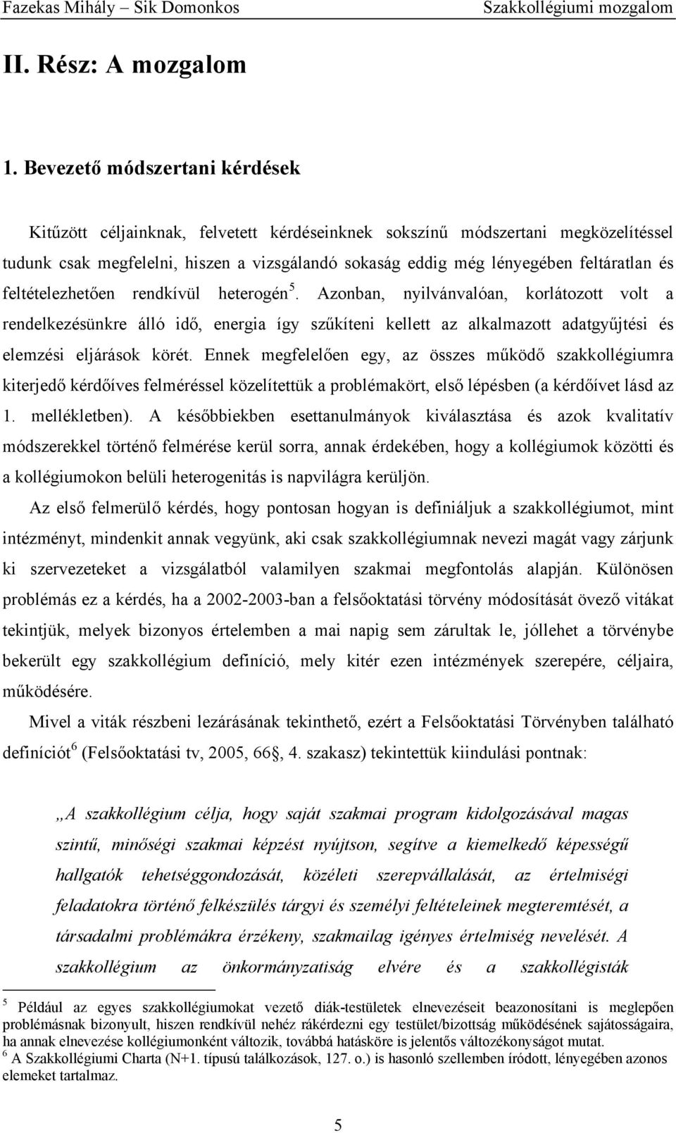 és feltételezhetően rendkívül heterogén 5. Azonban, nyilvánvalóan, korlátozott volt a rendelkezésünkre álló idő, energia így szűkíteni kellett az alkalmazott adatgyűjtési és elemzési eljárások körét.
