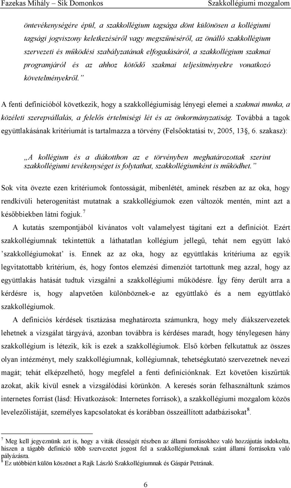 A fenti definícióból következik, hogy a szakkollégiumiság lényegi elemei a szakmai munka, a közéleti szerepvállalás, a felelős értelmiségi lét és az önkormányzatiság.
