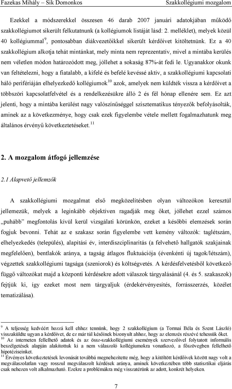 Ez a 40 szakkollégium alkotja tehát mintánkat, mely minta nem reprezentatív, mivel a mintába kerülés nem véletlen módon határozódott meg, jóllehet a sokaság 87%-át fedi le.