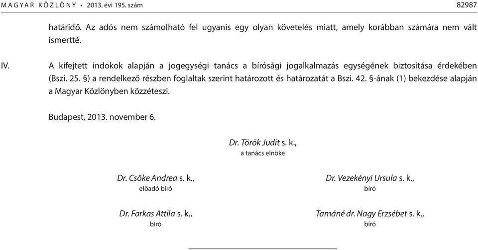 ) a rendelkező részben foglaltak szerint határozott és határozatát a Bszi. 42. -ának (1) bekezdése alapján a Magyar Közlönyben közzéteszi. Budapest, 2013.