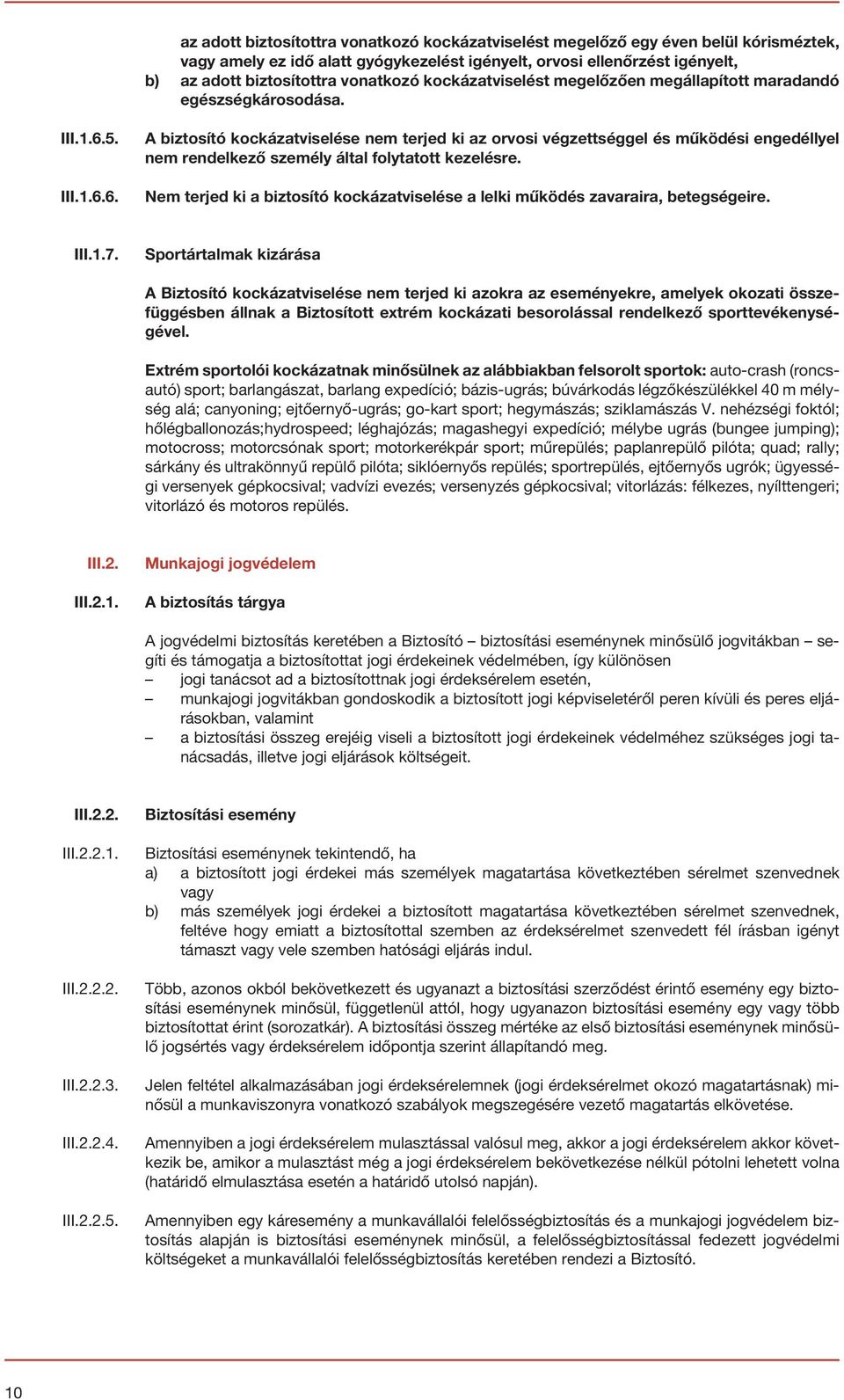 5. III.1.6.6. A biztosító kockázatviselése nem terjed ki az orvosi végzettséggel és működési engedéllyel nem rendelkező személy által folytatott kezelésre.