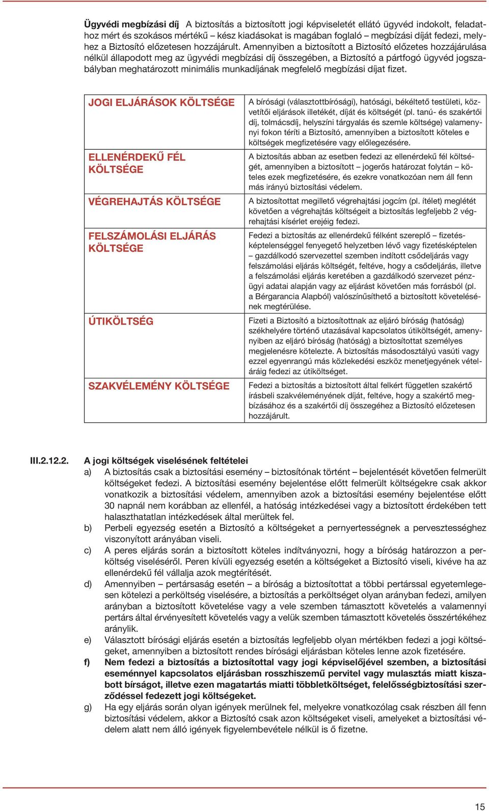 Amennyiben a biztosított a Biztosító előzetes hozzájárulása nélkül állapodott meg az ügyvédi megbízási díj összegében, a Biztosító a pártfogó ügyvéd jogszabályban meghatározott minimális munkadíjának