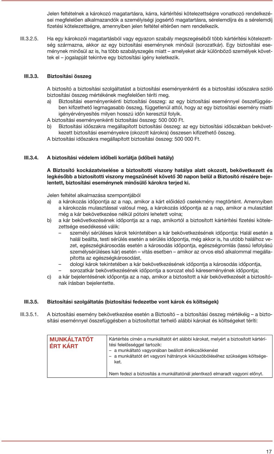 Ha egy károkozói magatartásból vagy egyazon szabály megszegéséből több kártérítési kötelezettség származna, akkor az egy biztosítási eseménynek minősül (sorozatkár).