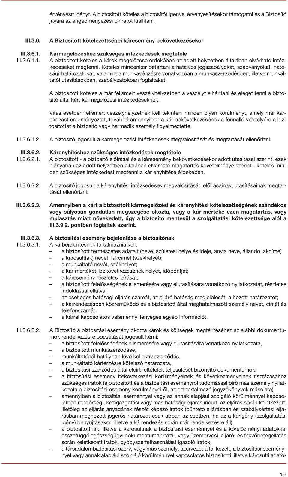 1. A Biztosított kötelezettségei káresemény bekövetkezésekor Kármegelőzéshez szükséges intézkedések megtétele A biztosított köteles a károk megelőzése érdekében az adott helyzetben általában