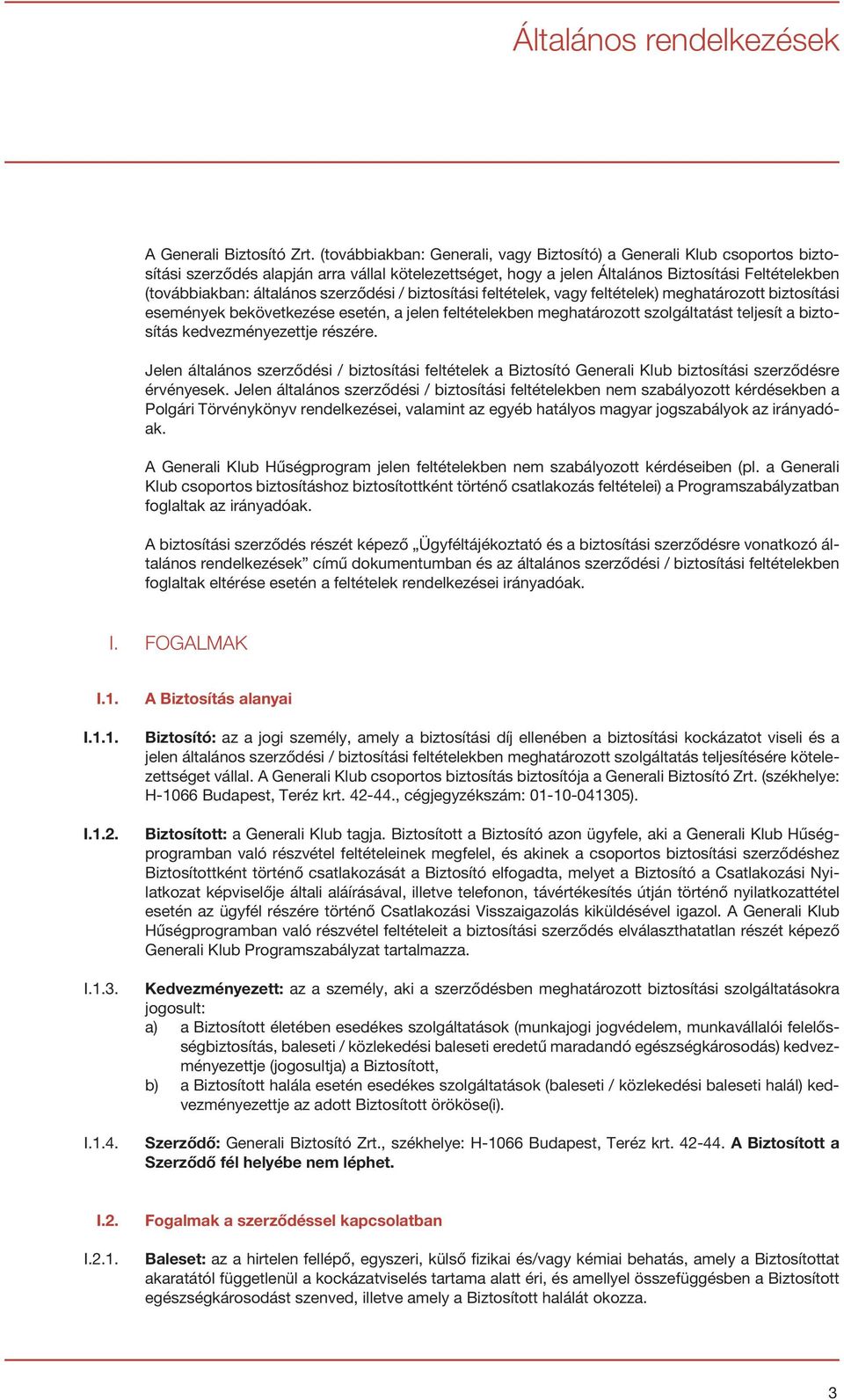 szerződési / biztosítási feltételek, vagy feltételek) meghatározott biztosítási események bekövetkezése esetén, a jelen feltételekben meghatározott szolgáltatást teljesít a biztosítás