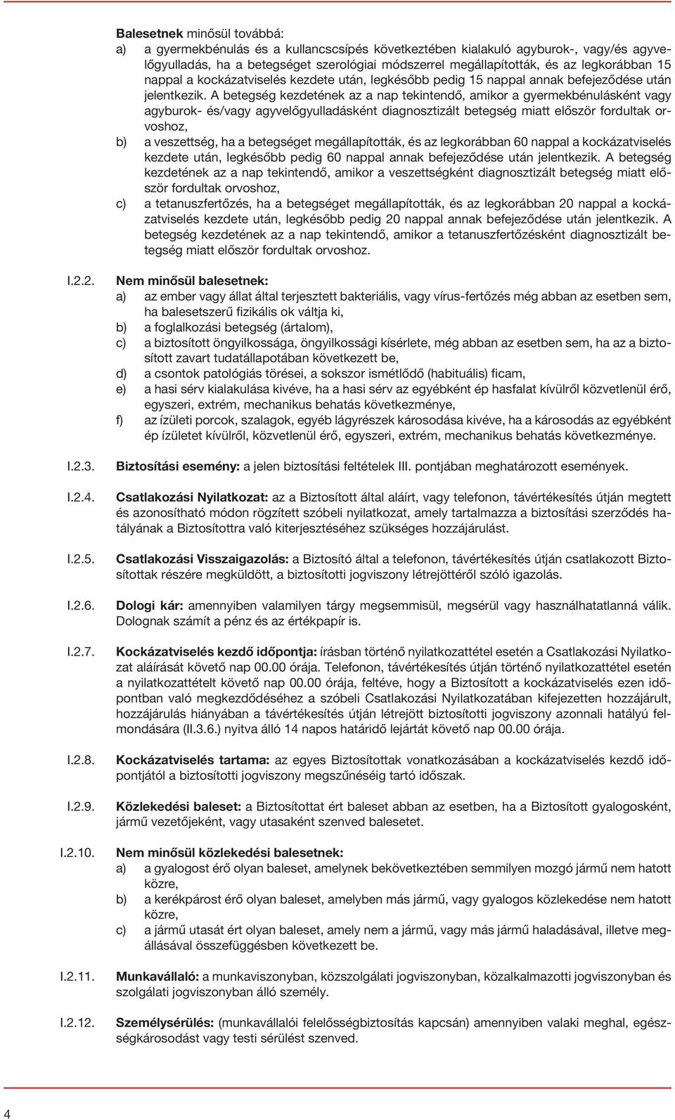 A betegség kezdetének az a nap tekintendő, amikor a gyermekbénulásként vagy agyburok- és/vagy agyvelőgyulladásként diagnosztizált betegség miatt először fordultak orvoshoz, b) a veszettség, ha a