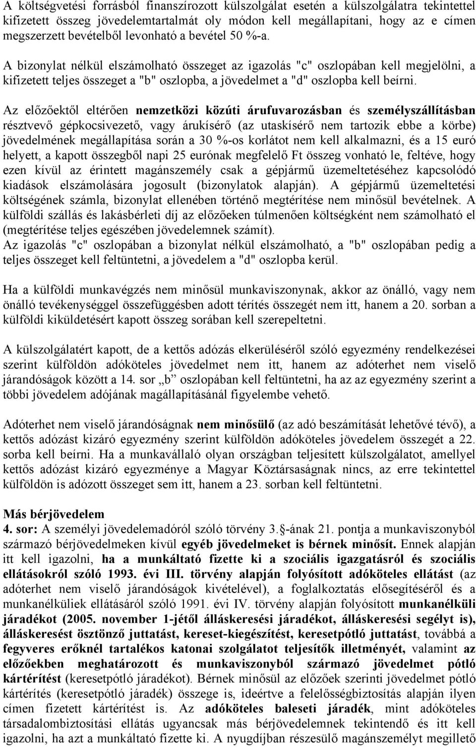 Az előzőektől eltérően nemzetközi közúti árufuvarozásban és személyszállításban résztvevő gépkocsivezető, vagy árukísérő (az utaskísérő nem tartozik ebbe a körbe) jövedelmének megállapítása során a