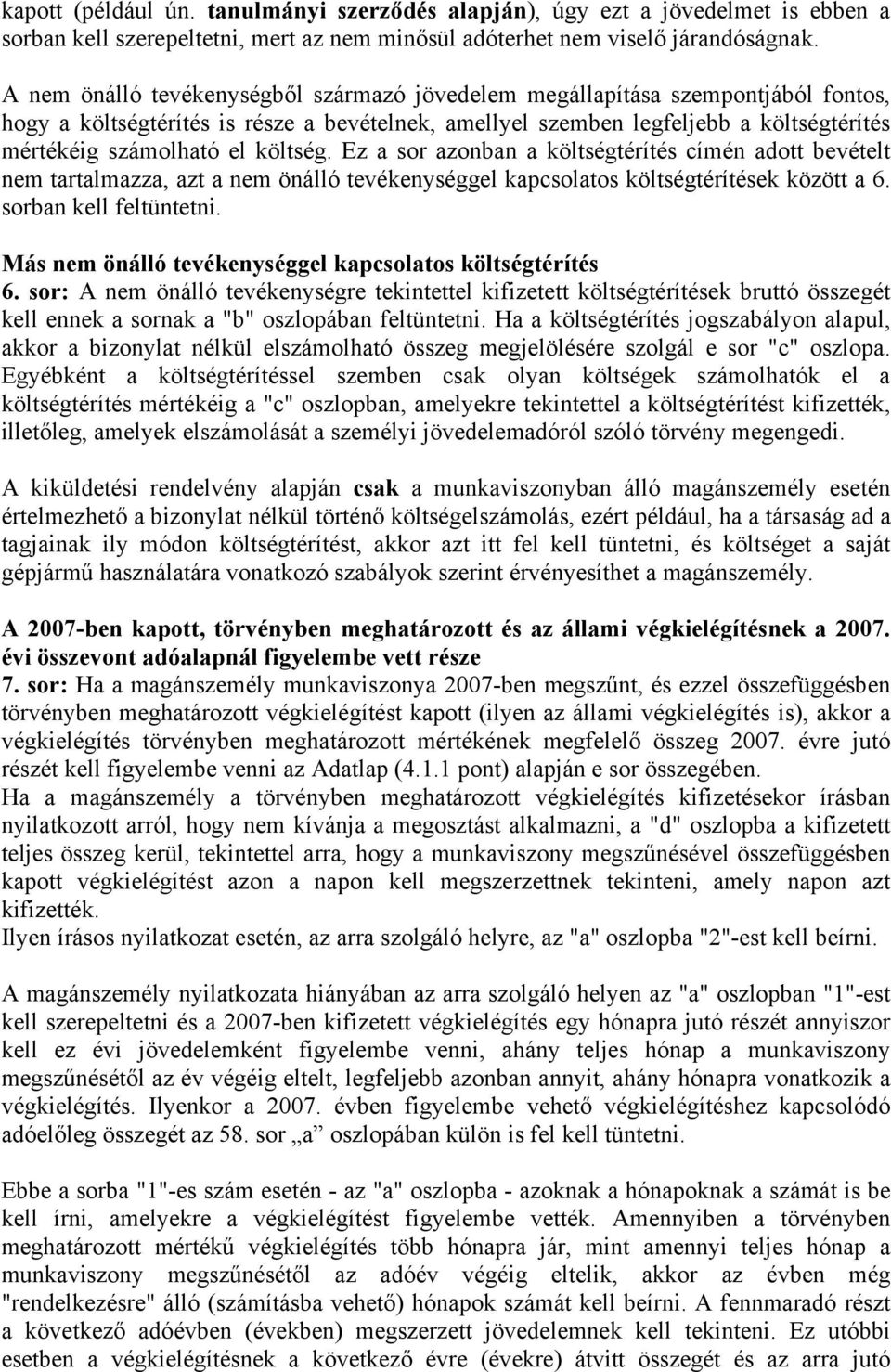 költség. Ez a sor azonban a költségtérítés címén adott bevételt nem tartalmazza, azt a nem önálló tevékenységgel kapcsolatos költségtérítések között a 6. sorban kell feltüntetni.