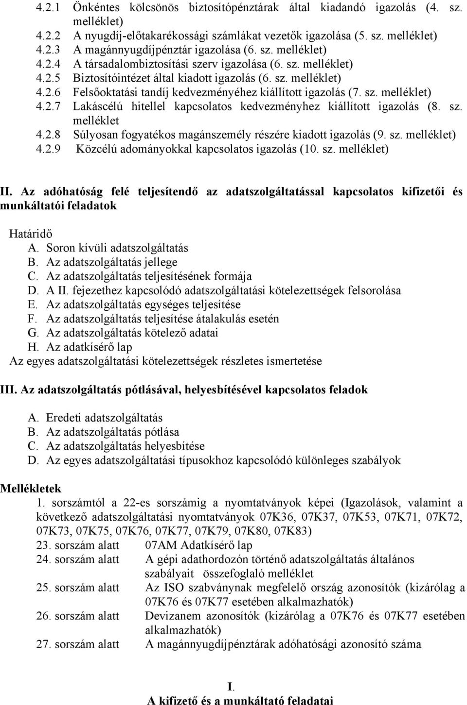 sz. melléklet) 4.2.7 Lakáscélú hitellel kapcsolatos kedvezményhez kiállított igazolás (8. sz. melléklet 4.2.8 Súlyosan fogyatékos magánszemély részére kiadott igazolás (9. sz. melléklet) 4.2.9 Közcélú adományokkal kapcsolatos igazolás (10.