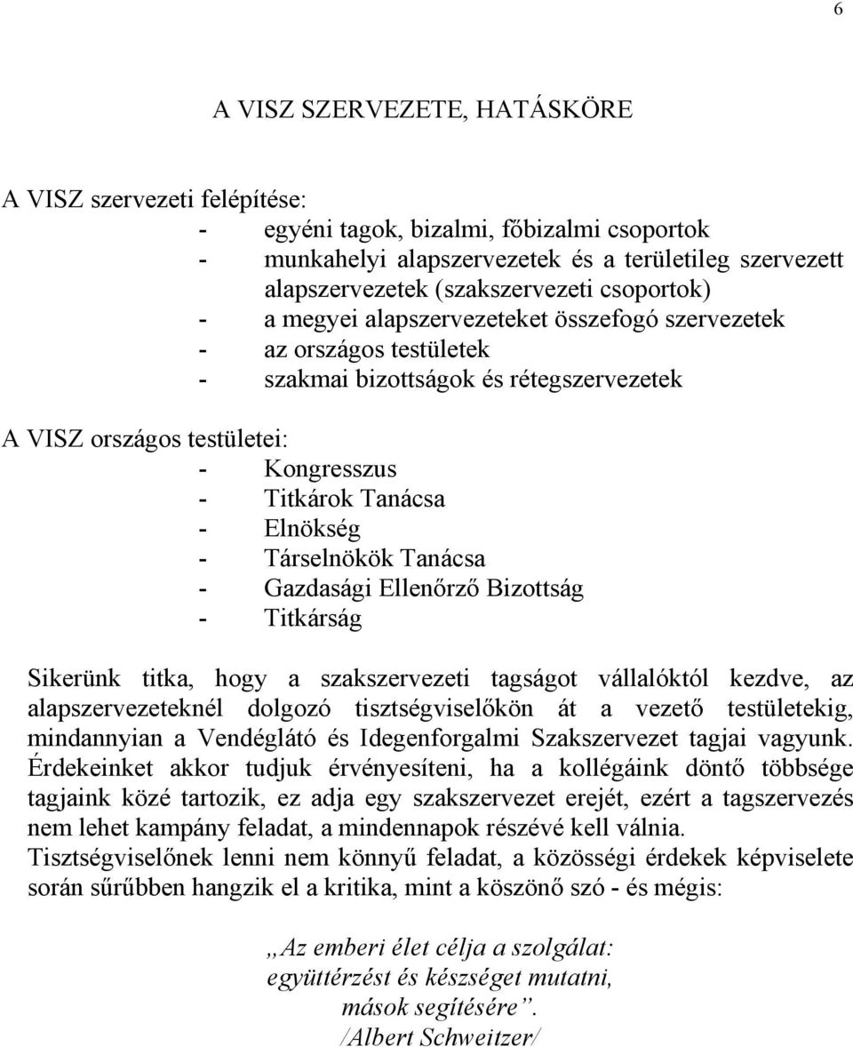 Elnökség - Társelnökök Tanácsa - Gazdasági Ellenőrző Bizottság - Titkárság Sikerünk titka, hogy a szakszervezeti tagságot vállalóktól kezdve, az alapszervezeteknél dolgozó tisztségviselőkön át a