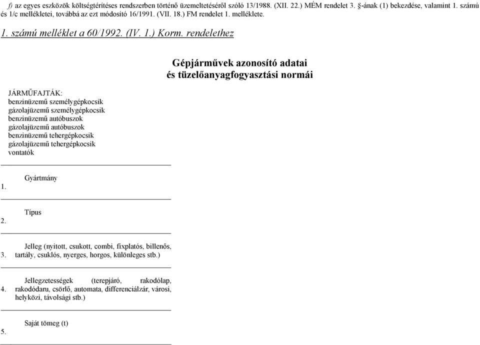 rendelethez JÁRMŰFAJTÁK: benzinüzemű személygépkocsik üzemű személygépkocsik benzinüzemű autóbuszok üzemű autóbuszok benzinüzemű tehergépkocsik üzemű tehergépkocsik vontatók Gépjárművek