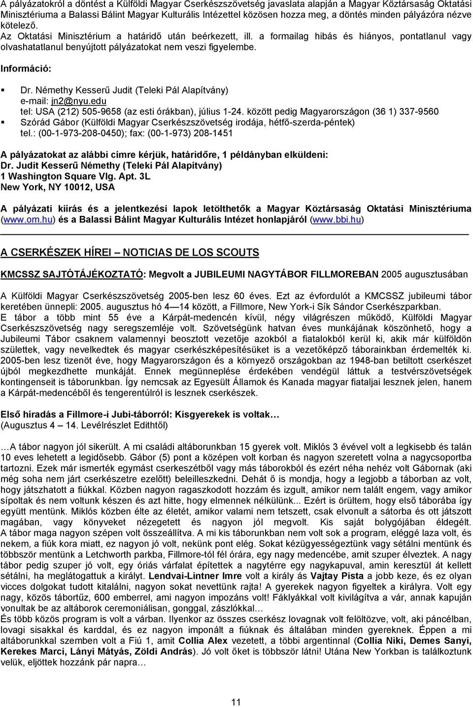 Információ: Dr. Némethy Kesserű Judit (Teleki Pál Alapítvány) e-mail: jn2@nyu.edu tel: USA (212) 505-9658 (az esti órákban), július 1-24.