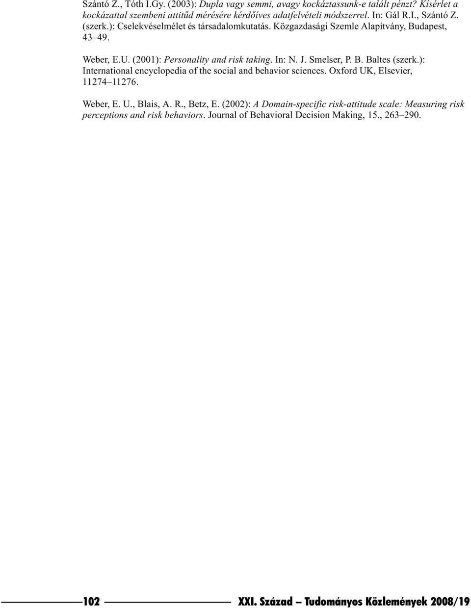 J. Smelser, P. B. Baltes (szerk.): International encyclopedia of the social and behavior sciences. Oxford UK, Elsevier, 11274 11276. Weber, E. U., Blais, A. R., Betz, E.