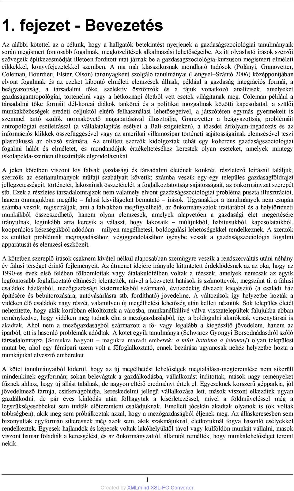 A ma már klasszikusnak mondható tudósok (Polányi, Granovetter, Coleman, Bourdieu, Elster, Olson) tananyagként szolgáló tanulmányai (Lengyel Szántó 2006) középpontjában elvont fogalmak és az ezeket