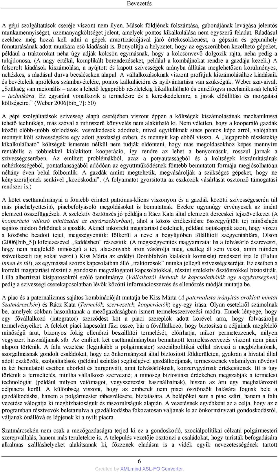 Ráadásul ezekhez még hozzá kell adni a gépek amortizációjával járó értékcsökkenést, a gépszín és gépműhely fönntartásának adott munkára eső kiadásait is.