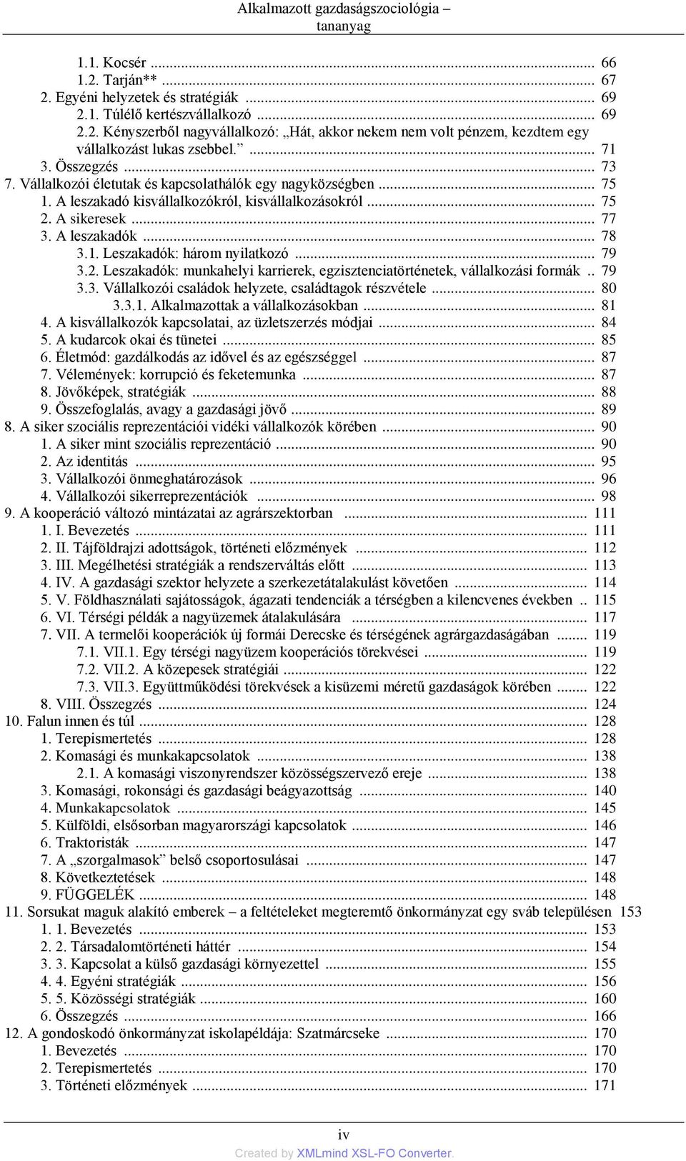 .. 79 3.2. Leszakadók: munkahelyi karrierek, egzisztenciatörténetek, vállalkozási formák.. 79 3.3. Vállalkozói családok helyzete, családtagok részvétele... 80 3.3.1. Alkalmazottak a vállalkozásokban.