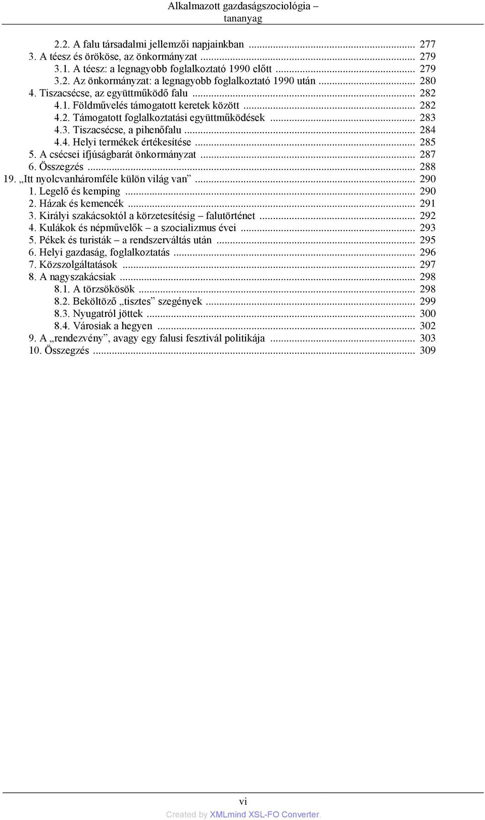 .. 285 5. A csécsei ifjúságbarát önkormányzat... 287 6. Összegzés... 288 19. Itt nyolcvanháromféle külön világ van... 290 1. Legelő és kemping... 290 2. Házak és kemencék... 291 3.