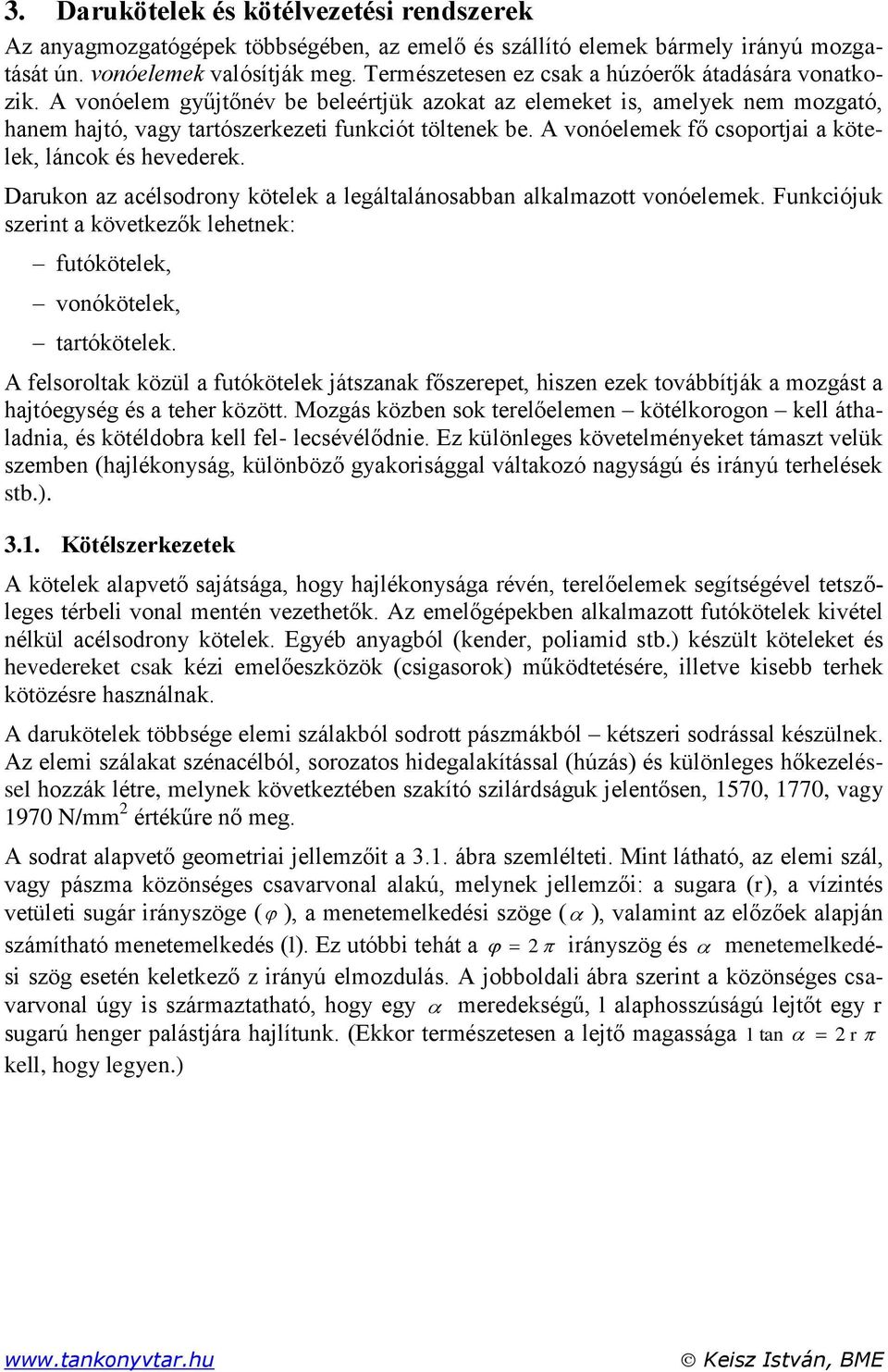 A vonóelemek fő csoportjai a kötelek, láncok és hevederek. Darukon a acélsodrony kötelek a legáltalánosabban alkalmaott vonóelemek.