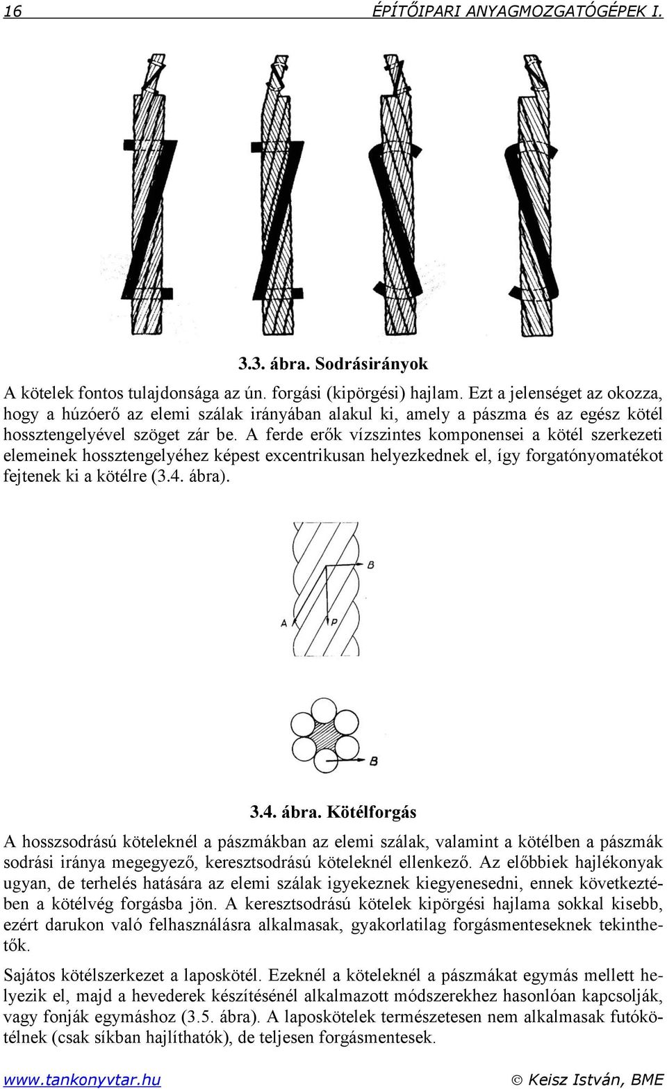 A ferde erők vísintes komponensei a kötél serkeeti elemeinek hosstengelyéhe képest excentrikusan helyekednek el, így forgatónyomatékot fejtenek ki a kötélre (3.4. ábra)