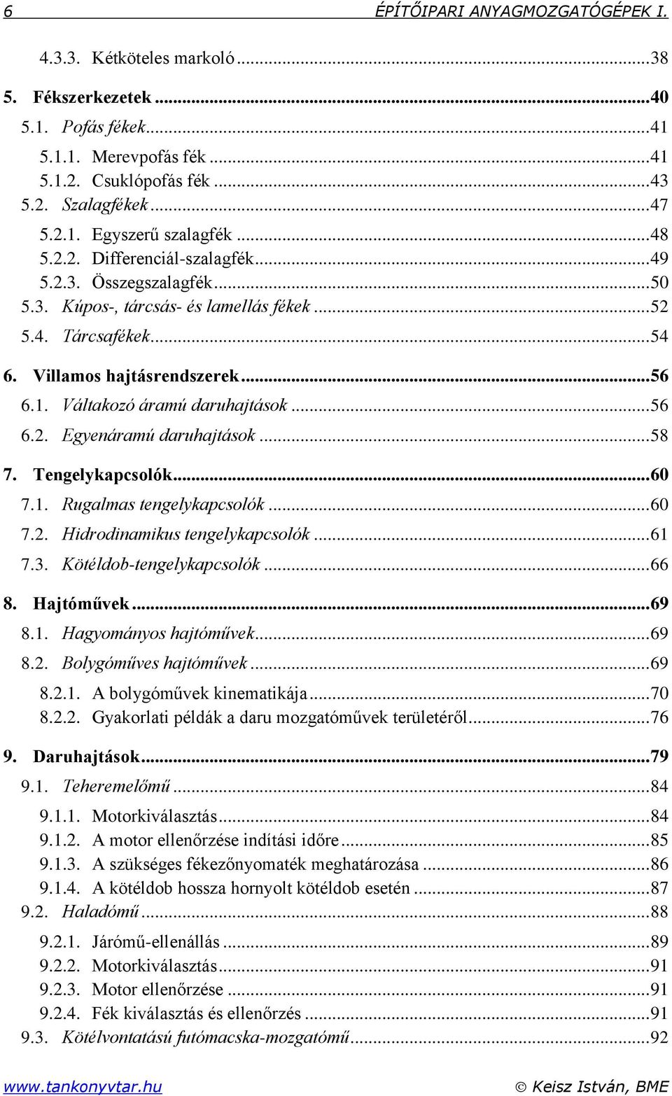 .. 56 6.. Egyenáramú daruhajtások... 58 7. Tengelykapcsolók... 60 7.. Rugalmas tengelykapcsolók... 60 7.. Hidrodinamikus tengelykapcsolók... 6 7.3. Kötéldob-tengelykapcsolók... 66 8. Hajtóművek... 69 8.