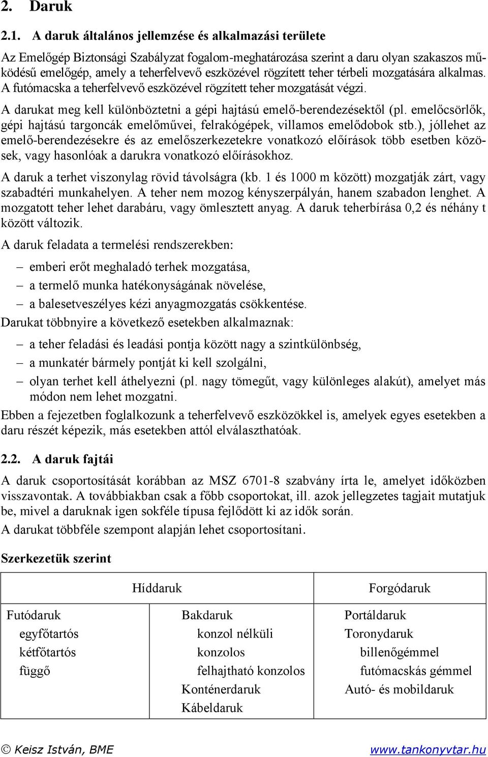 térbeli mogatására alkalmas. A futómacska a teherfelvevő esköével rögített teher mogatását végi. A darukat meg kell különbötetni a gépi hajtású emelő-berendeésektől (pl.