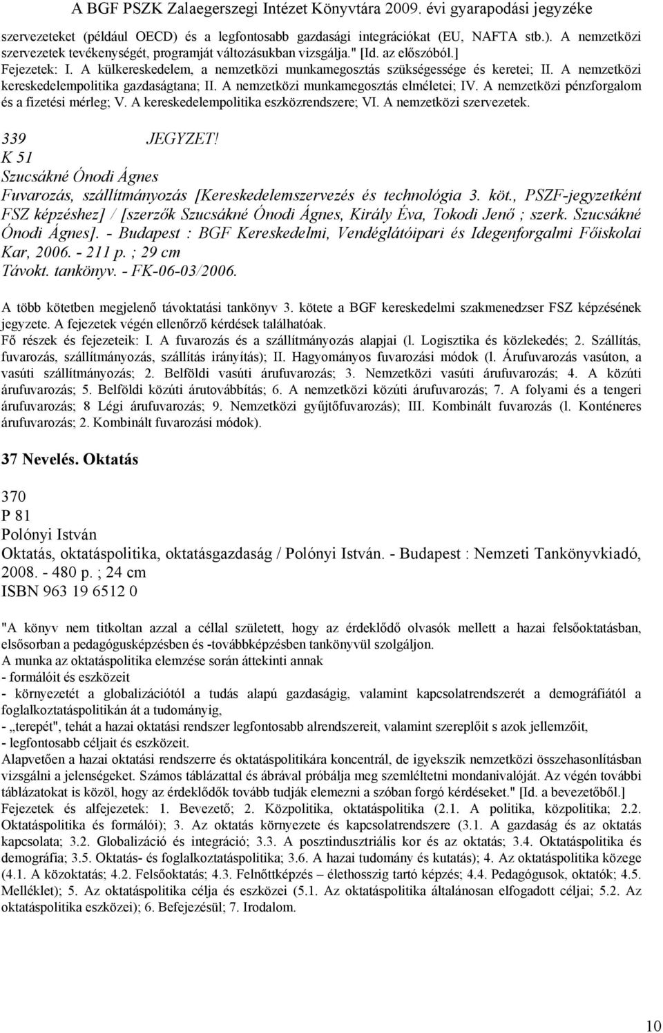 A nemzetközi pénzforgalom és a fizetési mérleg; V. A kereskedelempolitika eszközrendszere; VI. A nemzetközi szervezetek. 339 JEGYZET!