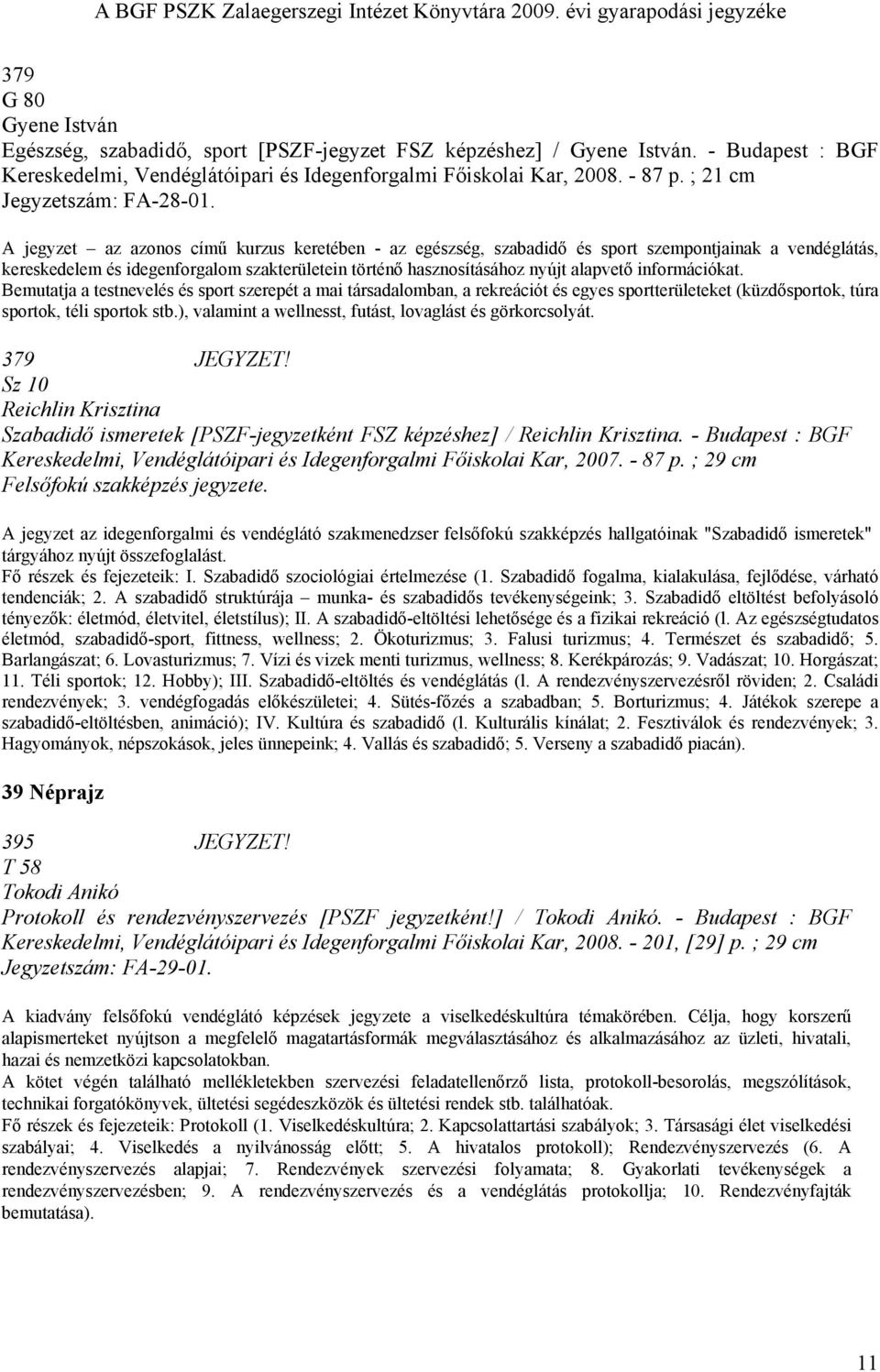 A jegyzet az azonos című kurzus keretében - az egészség, szabadidő és sport szempontjainak a vendéglátás, kereskedelem és idegenforgalom szakterületein történő hasznosításához nyújt alapvető